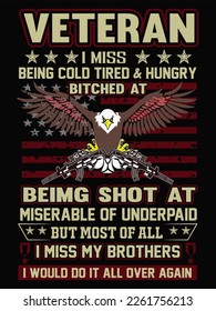 VETERAN I MISS BEING COLD, TIRED  HUNGRY BITCHED AT BEING SHOT AT MISERABLE  UNDERPAID BUT MOST OF ALL I MISS MY BROTHERS I WOULD DO IT ALL OVER AGAIN.