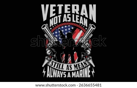 Veteran Not As Lean Still As Mean Always A Marine - Retired Veteran T-shirt Design, Patriotic Apparel Graphics Celebrating Service, Sacrifice, and Freedom