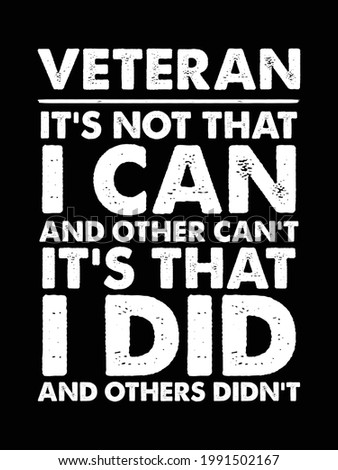 Veteran quote design. Veteran, it's not that I can and others can't, it is that I did and others didn't. Design element for poster, t-shirt print, card, advertising. Gun lover design.