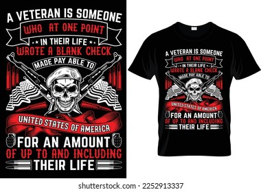 A VETERAN IS SOMEONE WHO  AT ONE POINT IN THEIR LIFE WROTE A BLANK CHECK MADE PAY ABLE TO UNITED STATES OF AMERICA FOR AN AMOUNT OF UP TO AND INCLUDING THEIR LIFE CREATIVE COMPLEX T SHIRT DESIGN.