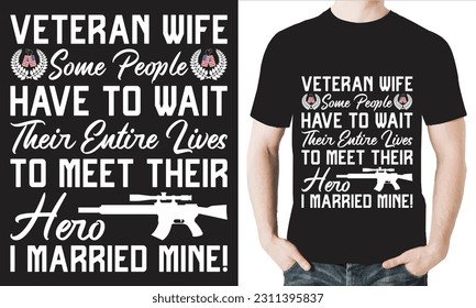 VETERAN WIFE SOME PEOPLE HAVE TO WAIT THEIR ENTIRE LIVES TO MEET THEIR HERO I MARRIED MINE T-Shirt Design Vector File.