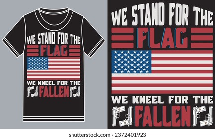 Veterans day t-shirt design. We stand for the flag, We kneel for the Fallen. T-shirt design