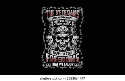 THE VETERANS OF OUR MILITARY SERVICES HAVE PUT THEIR LIVES ON THE LINE TO PROTECT THE FREEDOMS THAT WE ENJOY- Veteran T Shirt Design, Hand drawn lettering and calligraphy, simple, lettering For sticke