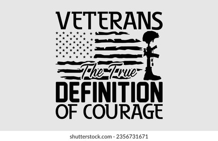 Veterans The True Definition Of Courage - Veterans Day Design, Veteran svg, Digital file download, Cut File for 4th of July, Illustration for prints on t-shirts, bags, posters, cards and Mug.