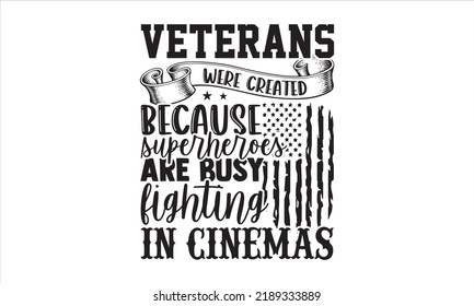 Veterans Were Created Because Superheroes Are Busy Fighting In Cinemas - Veteran T shirt Design, Modern calligraphy, Cut Files for Cricut Svg, Illustration for prints on bags, posters