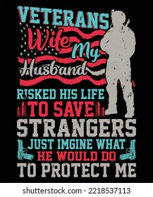 Veterans Wife My Husband Risked His Life To Save Strangers Just Imagine What He Would Do To Protect Me Graphic Vector T-shirt Illustration