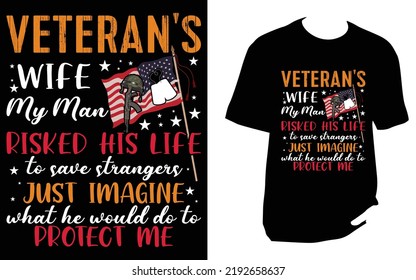Veterans wife my man risked his life to save strangers just imagine what he would do to protect me Veteran T Shirt
