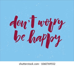 Vetor lettering of phrase Don't worry be happy. Modern calligraphy.Template of  label, icon, tag,  banner,  background. Inscription for journal. Print for  clothes