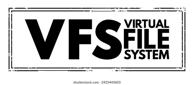 VFS - Virtual File System is an abstract layer on top of a more concrete file system, acronym text concept stamp