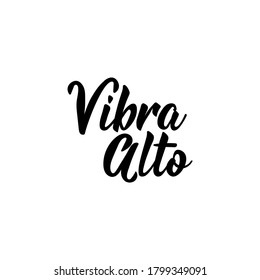 Vibra alto. Lettering. Translation from Spanish - Vibe high. Element for flyers, banner, t-shirt and posters. Modern calligraphy