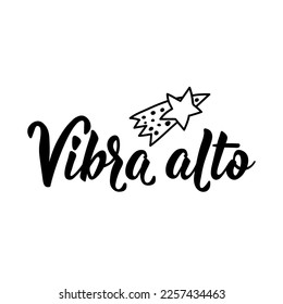 Vibra alto. Lettering. Translation from Spanish - Vibe high. Element for flyers, banner, t-shirt and posters. Modern calligraphy