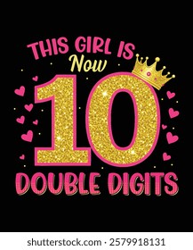 A vibrant 10th birthday design, perfect for a girl's celebration. Featuring sparkling gold, pink "10" with a crown, pink accents, hearts, and the playful message "This Girl is Now Double Digits".