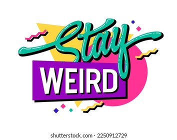 Vibrant 90's inspired "Stay weird" lettering and typography design. Perfect for  posters, t-shirts, social media posts, and more. Trendy unique vector graphic illustration with vivid geometry design