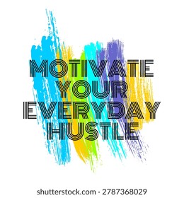 Vibrant abstract brushstroke background with Motivate your everyday hustle typography slogan vector for streetwear t-shirt design.