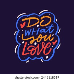 Vibrant colorful lettering stands out, forming the phrase Do what you love. The phrase is written in a handwritten font, adding individuality and emotional depth to it. Dark background.