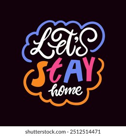 A vibrant and colorful typography phrase Let's stay home. Design encouraging everyone to embrace the importance of staying home