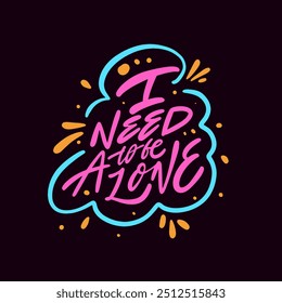 A vibrant and colorful typography quote I need to be a Lone design that powerfully expresses the essential need for solitude.