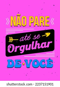 Vibrante y colorido afiche de época en portugués brasileño. Traducción - No se detenga hasta que esté orgulloso de usted mismo.