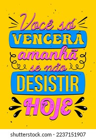 Vibrant colorful vintage poster in Brazilian Portuguese. Translation - You will only will tomorrow if you do not give up today.