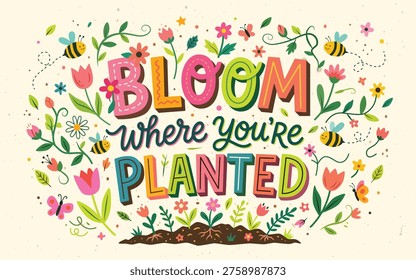 A vibrant and colourful hand-drawn illustration featuring the motivational quote Bloom Where You are Planted surrounded by a lush garden of flowers, bees, and butterflies