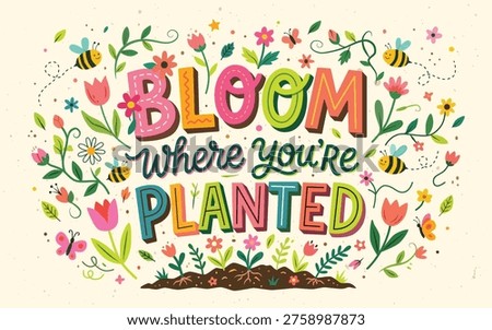 A vibrant and colourful hand-drawn illustration featuring the motivational quote Bloom Where You are Planted surrounded by a lush garden of flowers, bees, and butterflies