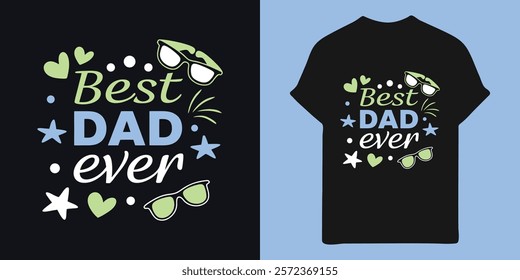 A vibrant, Father's Day-themed graphic design featuring the words "Best Dad Ever" in a light blue color, accented by light green hearts, stars, and sunglasses on a black t-shirt.