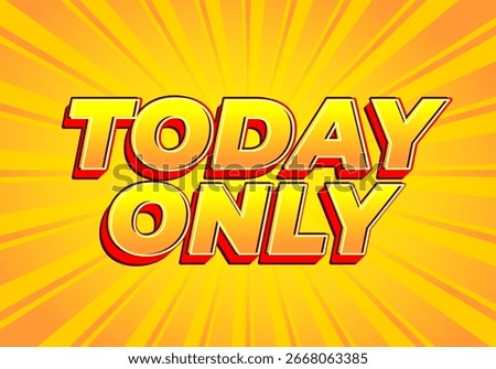 A vibrant graphic featuring the text TODAY ONLY in bold, stylized letters. The background has a sunburst pattern in shades of yellow and orange, creating an eye catching promotional design.