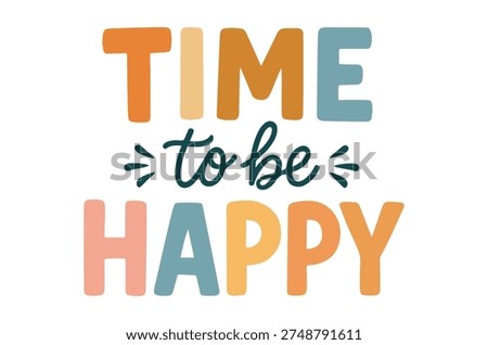 A vibrant graphic featuring the words 'time to be happy' in a modern, artistic, and uplifting style.