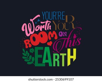 Vibrant hand-lettered typography design with motivational message: "You're worth your room on this earth.