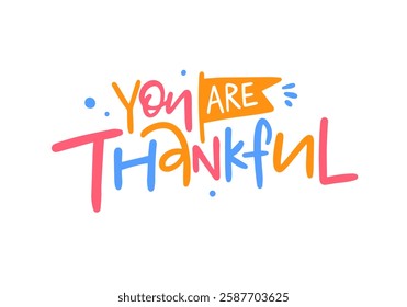 A vibrant illustration expressing gratitude with colorful typography saying phrase You Are Thankful