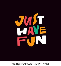 A vibrant and playful typographic design that encourages fun. Just Have Fun phrase.