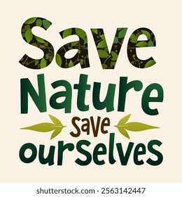 A vibrant poster with the message save nature save ourselves use a playful mix of bold and leafy typography with earthy colors