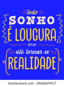 Vibrant poster phrase in Brazilian Portuguese. Translation - Every dream is crazy until it becomes reality.