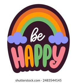 Vibrant rainbow sticker with uplifting ‘be happy’ lettering.  Poster with rainbow, clouds and text on black backdrop, isolated on white. Vector colorful sticker design in groovy retro colors.