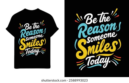 A vibrant t-shirt design featuring the phrase "Be the Reason Someone Smiles Today" in a stylish, hand-drawn font.