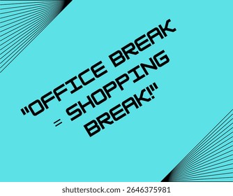 A vibrant turquoise background features a playful quote in black, stylized font suggesting a fun take on office breaks.
