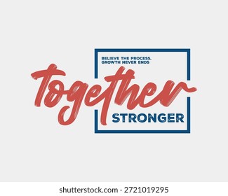 Un vibrante diseño tipográfico que presenta las palabras Together en una fuente de guion en negrita y Stronger en una fuente limpia y sans-serif, enmarcada por un rectángulo azul con las frases motivacionales Believe The Process and Growth Never Ends.
