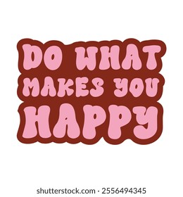 A vibrant vector banner with groovy hippie style inspirational sign Do what makes you happy. Perfect for adding a positive, retro vibe to any project. Ideal for a mindful design