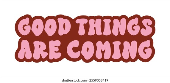 A vibrant vector banner with groovy hippie style inspirational sign Good things are coming. Perfect for adding a positive, retro vibe to any project. Ideal for a mindful design