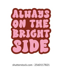 A vibrant vector banner with groovy hippie style inspirational sign Always on the bright side. Perfect for adding a positive, retro vibe to any project. Ideal for a mindful design