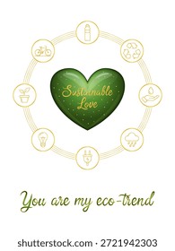Vibrant vector illustration of a glossy green heart inscribed with elegant gold "Sustainable Love" lettering, encircled by eight golden eco-friendly icons (recycling, reusable bottle, bicycle, planting, water saving, renewable energy, energy-efficient bulb, rain). Fun "You are my eco-Trend" handwritten text below. Ideal for eco-romance Valentine's cards, green lifestyle promotions, environmental campaigns, social media posts, sustainability awareness graphics, posters, and eco-conscious merchandise.