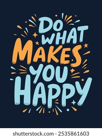 Vibrant vector typography design with the phrase Do What Makes You Happy. Bright and cheerful, perfect for posters, apparel, and positive vibes.