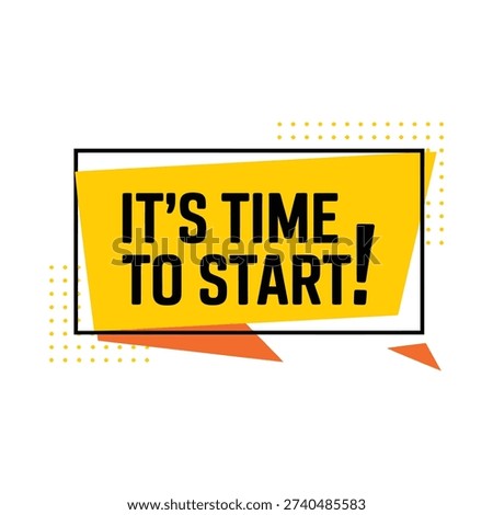 A vibrant yellow speech bubble proclaims it s time to start with bold text