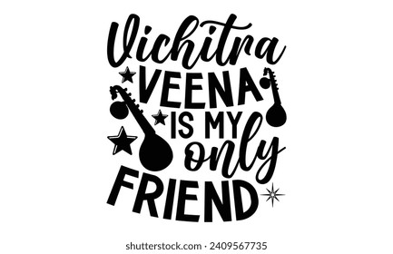 Vichitra Veena Is My Only Friend- Veena t- shirt design, Handmade calligraphy vector illustration for prints and bags, posters, cards, Vector illustration Template, Isolated on white background