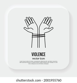 Victim Of Violence. Tied Hands. Abuser. Harassment Thin Line Icon. Vector Illustration.