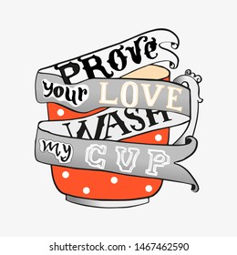 Victorian lettering in a comic manner: prove your love - wash my cup. On a white background an orange cup and ribbon with the inscription. Manual lettering Vector graphics For placement a cup, clothes