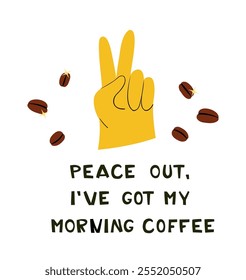 Victory Hand Gesture with Peace Out, I’ve Got My Morning Coffee Quote. Trendy Coffee Illustration Featuring Peace Sign and Morning Coffee Message. Flat style vector illustration