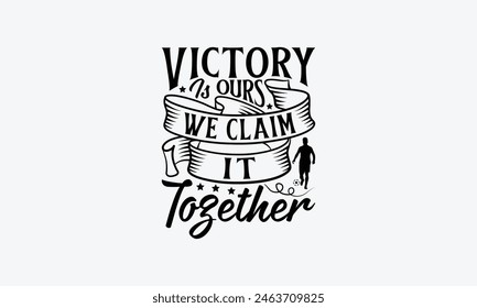 Victory Is Ours We Claim It Together - Soccer T-Shirt Design, Game Quotes, This Illustration Can Be Used As A Print On T-Shirts And Bags, Posters, Cards, Mugs.