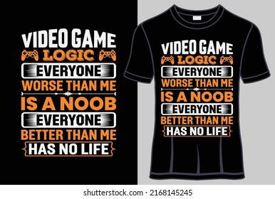 Video game logic everyone worse than me is a noob everyone better than me has no life typography t-shirt design with editable vector graphic