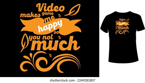 Video game makes me happy you, not so much typography t-shirt design